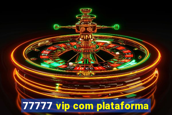 77777 vip com plataforma